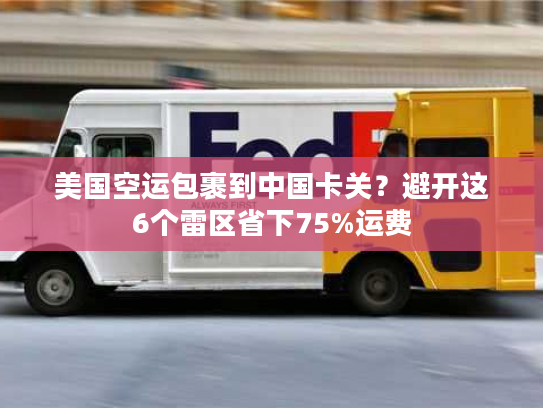 美国空运包裹到中国卡关？避开这6个雷区省下75%运费