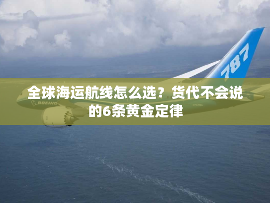 全球海运航线怎么选？货代不会说的6条黄金定律