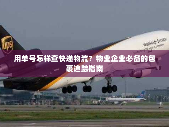 用单号怎样查快递物流？物业企业必备的包裹追踪指南