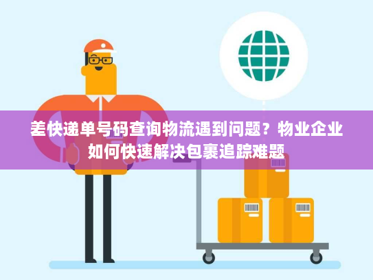 差快递单号码查询物流遇到问题?物业企业如何快速解决包裹追踪难题 差快递单号码查询物流遇到问题?物业企业如何快速解决包裹追踪难题