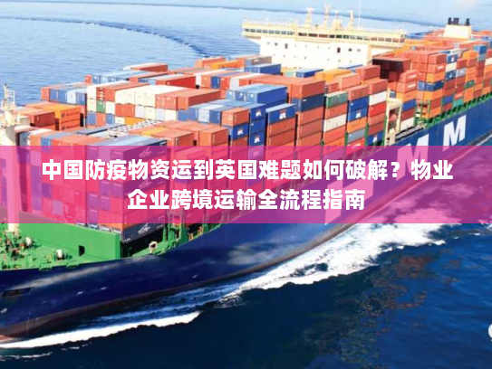 中国防疫物资运到英国难题如何破解?物业企业跨境运输全流程指南 中国防疫物资运到英国难题如何破解?物业企业跨境运输全流程指南