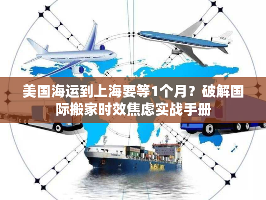 美国海运到上海要等1个月？破解国际搬家时效焦虑实战手册