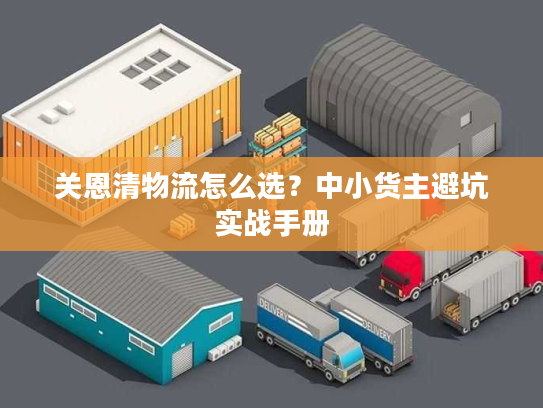 关恩清物流怎么选？中小货主避坑实战手册