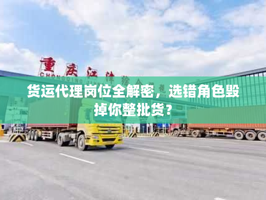 货运代理岗位全解密，选错角色毁掉你整批货？