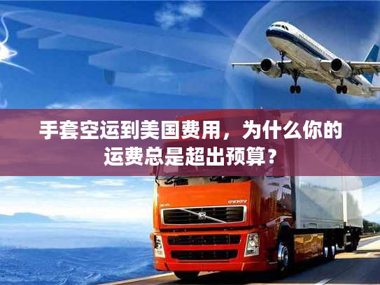 手套空运到美国费用，为什么你的运费总是超出预算？