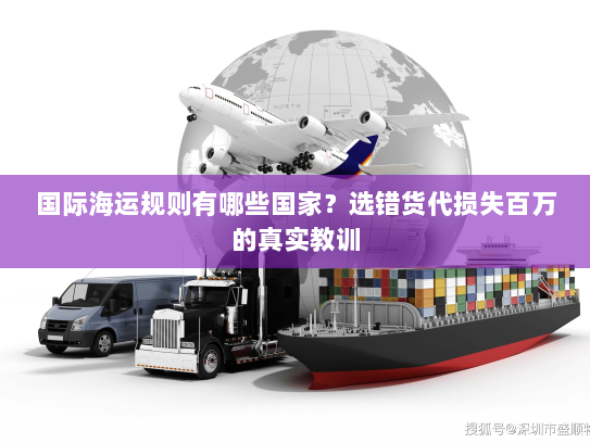 国际海运规则有哪些国家?选错货代损失百万的真实教训 国际海运规则有哪些国家?选错货代损失百万的真实教训