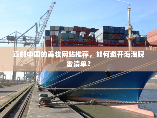 直邮中国的美妆网站推荐,如何避开海淘踩雷清单? 直邮中国的美妆网站推荐,如何避开海淘踩雷清单?