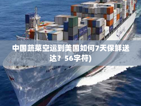 中国蔬菜空运到美国如何7天保鲜送达？56字符)