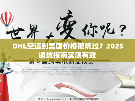 DHL空运到美国价格被坑过？2025避坑指南实测有效