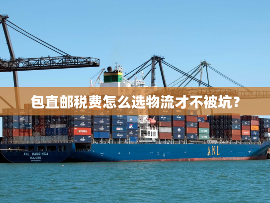 包直邮税费怎么选物流才不被坑？