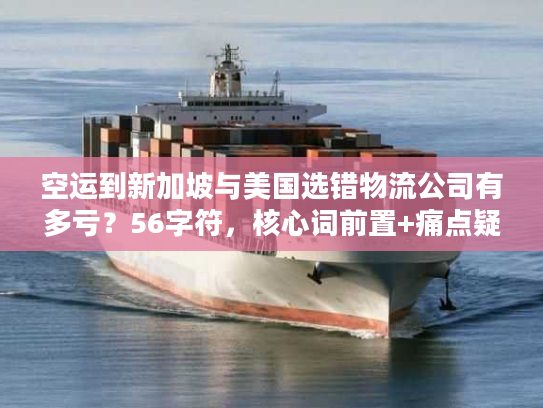 空运到新加坡与美国选错物流公司有多亏？56字符，核心词前置+痛点疑问句式）