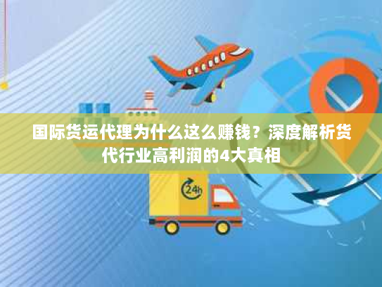 国际货运代理为什么这么赚钱?深度解析货代行业高利润的4大真相 国际货运代理为什么这么赚钱?深度解析货代行业高利润的4大真相