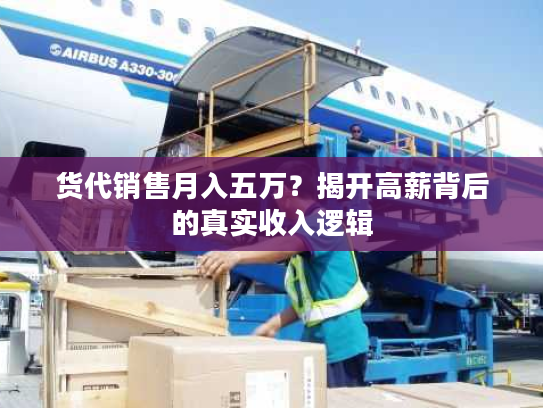 货代销售月入五万？揭开高薪背后的真实收入逻辑