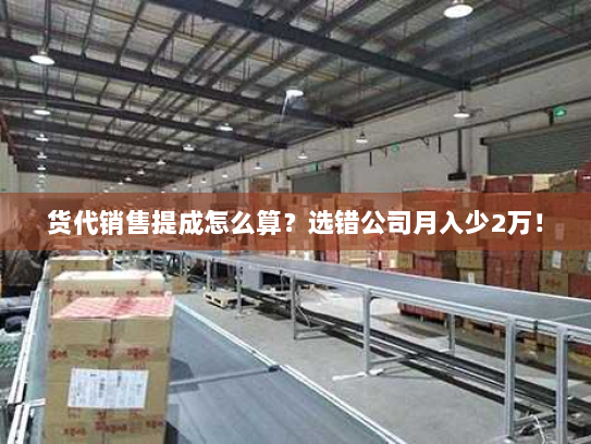 货代销售提成怎么算？选错公司月入少2万！
