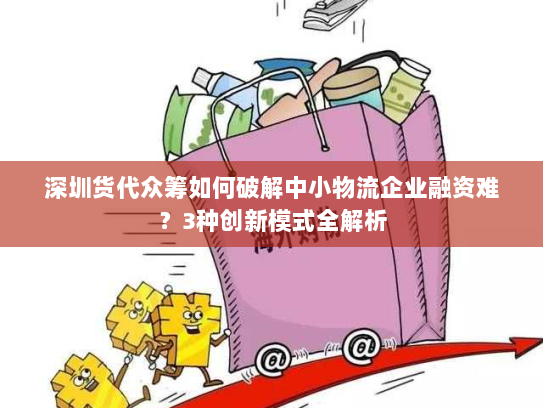 深圳货代众筹如何破解中小物流企业融资难?3种创新模式全解析 深圳货代众筹如何破解中小物流企业融资难?3种创新模式全解析