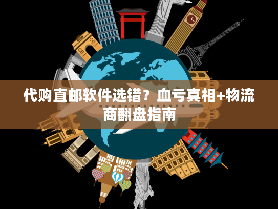 代购直邮软件选错？血亏真相+物流商翻盘指南
