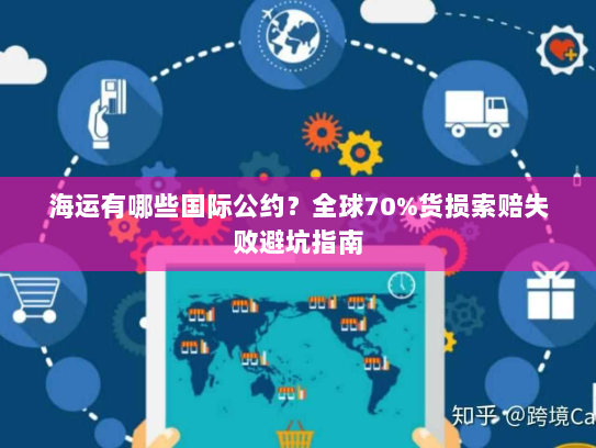 海运有哪些国际公约?全球70%货损索赔失败避坑指南 海运有哪些国际公约?全球70%货损索赔失败避坑指南