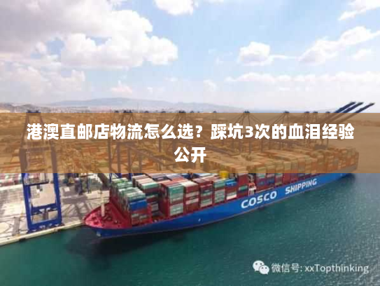 港澳直邮店物流怎么选?踩坑3次的血泪经验公开 港澳直邮店物流怎么选?踩坑3次的血泪经验公开