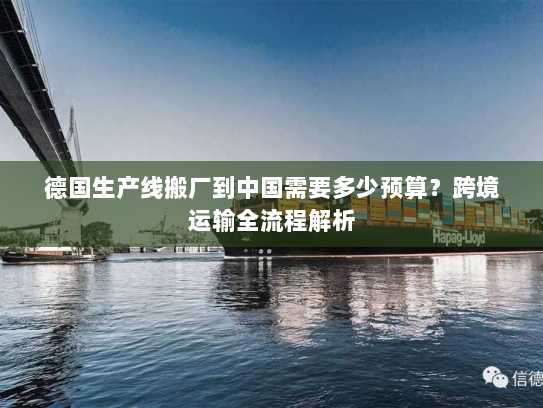 德国生产线搬厂到中国需要多少预算?跨境运输全流程解析 德国生产线搬厂到中国需要多少预算?跨境运输全流程解析