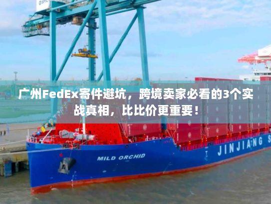 广州FedEx寄件避坑,跨境卖家必看的3个实战真相,比比价更重要! 广州FedEx寄件避坑,跨境卖家必看的3个实战真相,比比价更重要!