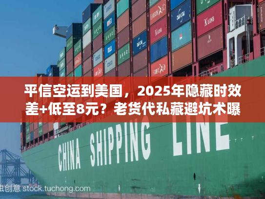 平信空运到美国，2025年隐藏时效差+低至8元？老货代私藏避坑术曝光！