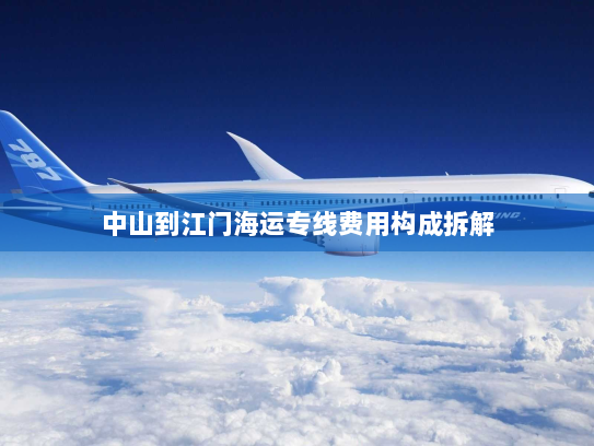 中山到江门海运专线费用构成拆解 中山到江门海运专线费用构成拆解