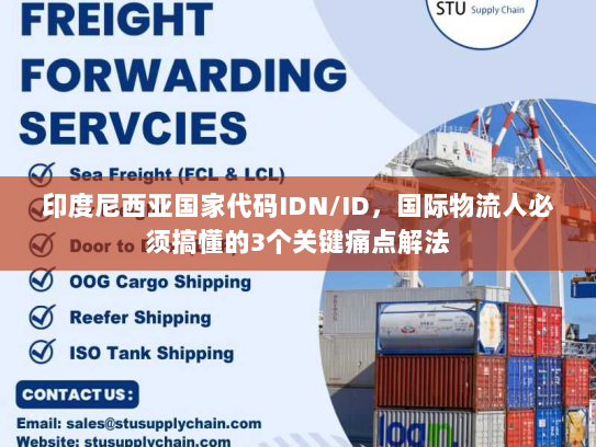 印度尼西亚国家代码IDN/ID,国际物流人必须搞懂的3个关键痛点解法 印度尼西亚国家代码IDN/ID,国际物流人必须搞懂的3个关键痛点解法