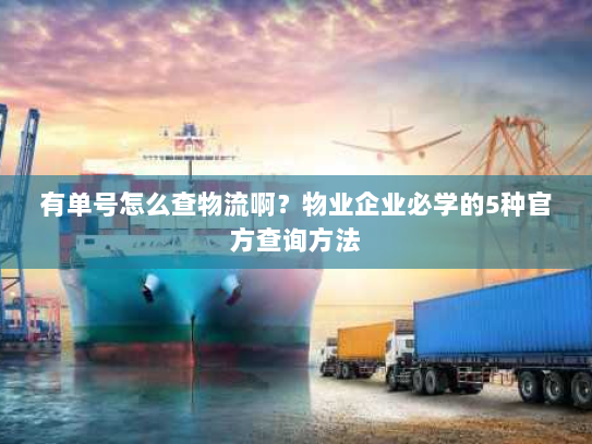 有单号怎么查物流啊？物业企业必学的5种官方查询方法