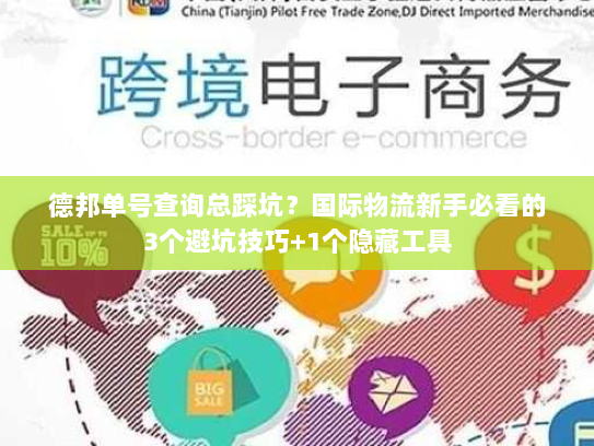 德邦单号查询总踩坑?国际物流新手必看的3个避坑技巧+1个隐藏工具 德邦单号查询总踩坑?国际物流新手必看的3个避坑技巧+1个隐藏工具