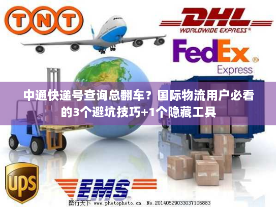 中通快递号查询总翻车?国际物流用户必看的3个避坑技巧+1个隐藏工具 中通快递号查询总翻车?国际物流用户必看的3个避坑技巧+1个隐藏工具