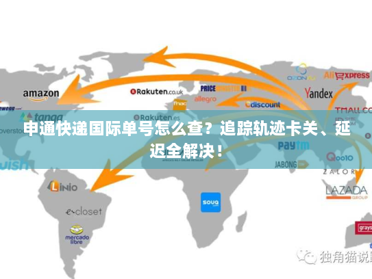 申通快递国际单号怎么查?追踪轨迹卡关、延迟全解决! 申通快递国际单号怎么查?追踪轨迹卡关、延迟全解决!