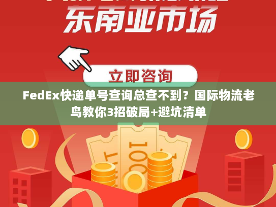 FedEx快递单号查询总查不到?国际物流老鸟教你3招破局+避坑清单 FedEx快递单号查询总查不到?国际物流老鸟教你3招破局+避坑清单