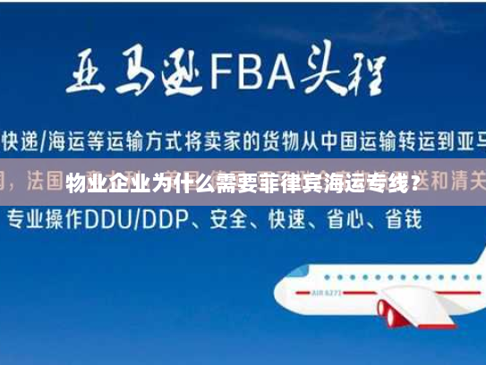 物业企业为什么需要菲律宾海运专线? 物业企业为什么需要菲律宾海运专线?