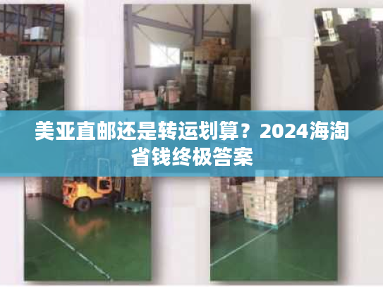 美亚直邮还是转运划算？2024海淘省钱终极答案