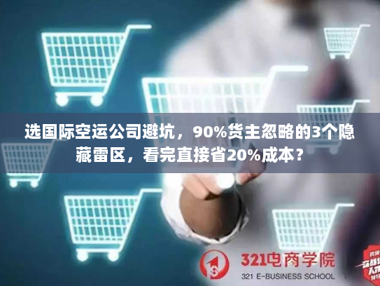 选国际空运公司避坑，90%货主忽略的3个隐藏雷区，看完直接省20%成本？