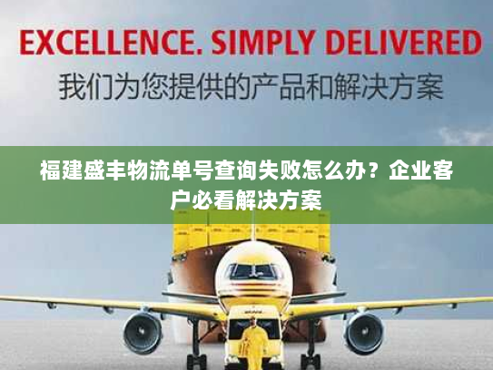 福建盛丰物流单号查询失败怎么办?企业客户必看解决方案 福建盛丰物流单号查询失败怎么办?企业客户必看解决方案