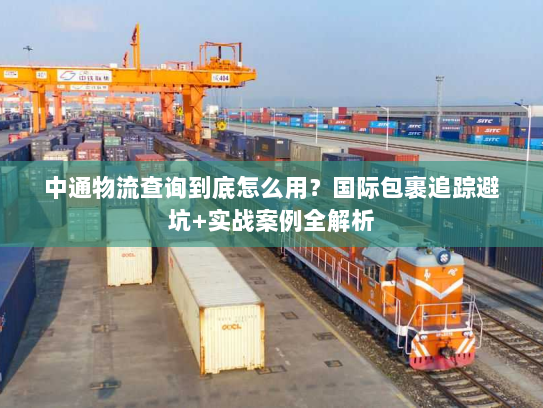中通物流查询到底怎么用?国际包裹追踪避坑+实战案例全解析 中通物流查询到底怎么用?国际包裹追踪避坑+实战案例全解析