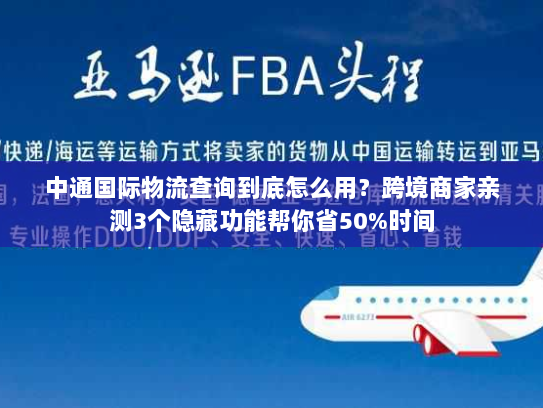 中通国际物流查询到底怎么用?跨境商家亲测3个隐藏功能帮你省50%时间 中通国际物流查询到底怎么用?跨境商家亲测3个隐藏功能帮你省50%时间