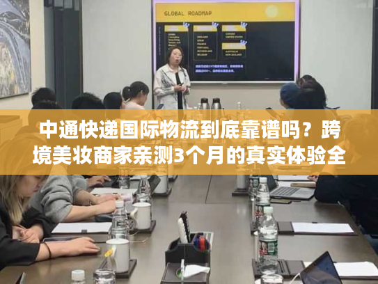 中通快递国际物流到底靠谱吗？跨境美妆商家亲测3个月的真实体验全公开