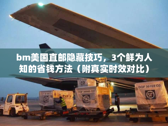 bm美国直邮隐藏技巧，3个鲜为人知的省钱方法（附真实时效对比）