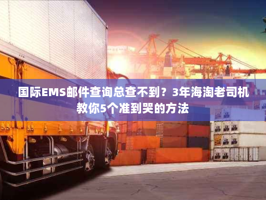 国际EMS邮件查询总查不到?3年海淘老司机教你5个准到哭的方法 国际EMS邮件查询总查不到?3年海淘老司机教你5个准到哭的方法