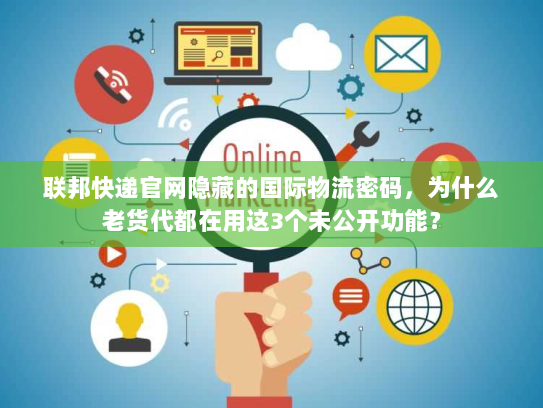 联邦快递官网隐藏的国际物流密码，为什么老货代都在用这3个未公开功能？