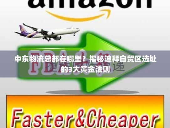 中东物流总部在哪里?揭秘迪拜自贸区选址的3大黄金法则 中东物流总部在哪里?揭秘迪拜自贸区选址的3大黄金法则