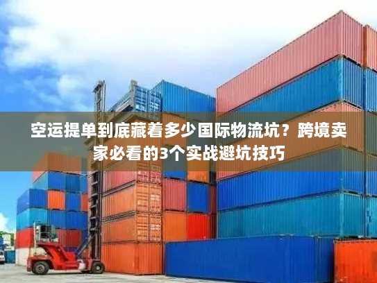 空运提单到底藏着多少国际物流坑?跨境卖家必看的3个实战避坑技巧 空运提单到底藏着多少国际物流坑?跨境卖家必看的3个实战避坑技巧