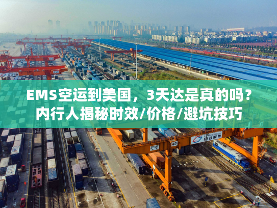 EMS空运到美国，3天达是真的吗？内行人揭秘时效/价格/避坑技巧
