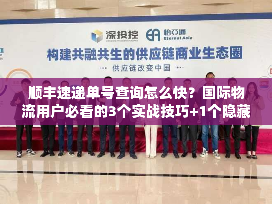 顺丰速递单号查询怎么快?国际物流用户必看的3个实战技巧+1个隐藏工具 顺丰速递单号查询怎么快?国际物流用户必看的3个实战技巧+1个隐藏工具