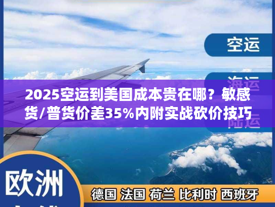 2025空运到美国成本贵在哪？敏感货/普货价差35%内附实战砍价技巧