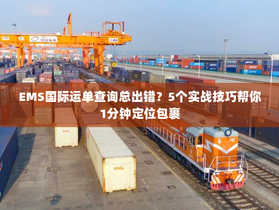 EMS国际运单查询总出错?5个实战技巧帮你1分钟定位包裹 EMS国际运单查询总出错?5个实战技巧帮你1分钟定位包裹