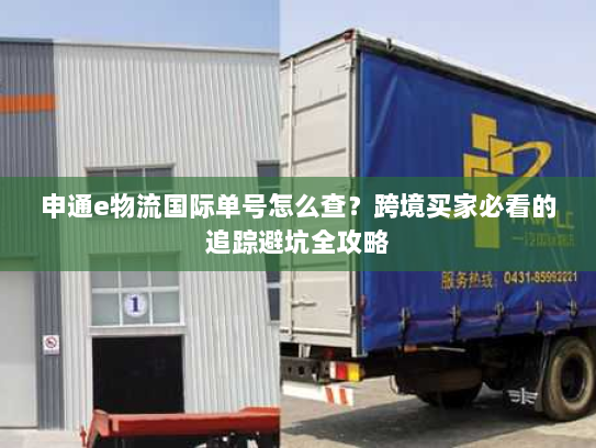 申通e物流国际单号怎么查?跨境买家必看的追踪避坑全攻略 申通e物流国际单号怎么查?跨境买家必看的追踪避坑全攻略
