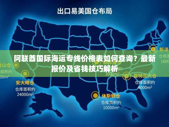 阿联酋国际海运专线价格表如何查询?最新报价及省钱技巧解析 阿联酋国际海运专线价格表如何查询?最新报价及省钱技巧解析